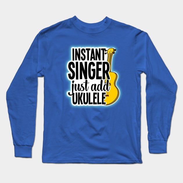 Instant Singer, Just Add Ukulele Long Sleeve T-Shirt by DeliriousSteve